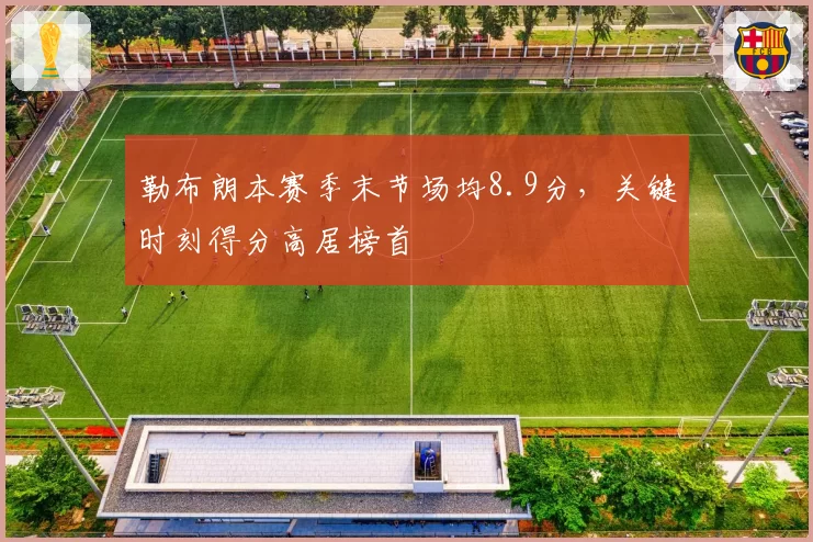 勒布朗本赛季末节场均8.9分，关键时刻得分高居榜首